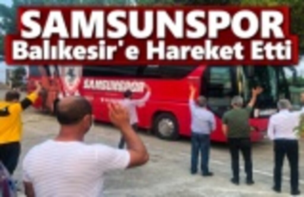 Samsunspor Balıkesir'e Hareket Etti