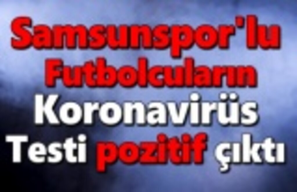 Samsunspor'lu futbolcuların koronavirüs testi pozitif çıktı 