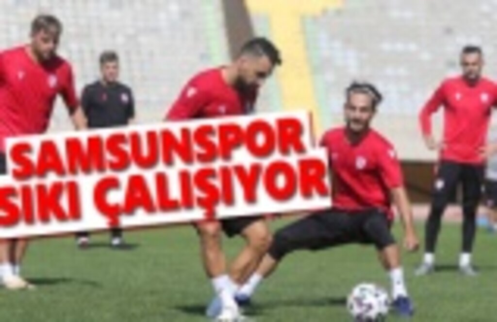 Samsunspor sıkı çalışıyor