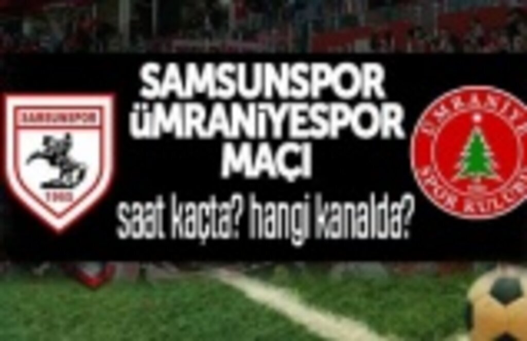 Samsunspor Ümraniyespor maçı canlı yayın hangi kanal da, saat kaçta?