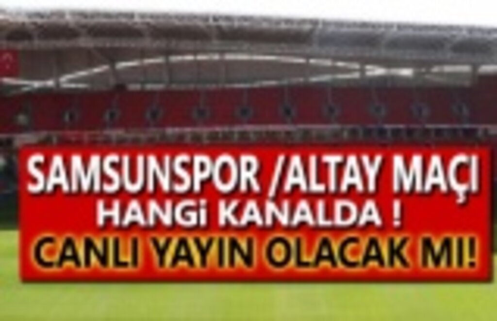Samsunspor ve Altay Maçı Hangi Kanalda! Maç canlı yayınlanacak mı?