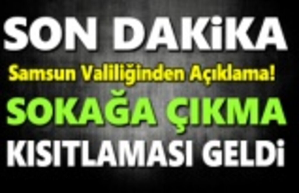 Sokağa çıkma kısıtlaması geldi! Samsun valiliği açıkladı