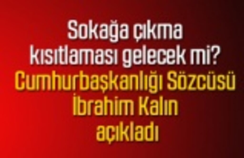 Sokağa çıkma kısıtlaması gelecek mi? Kalın: Kısıtlamalar salgının seyrine bağlı
