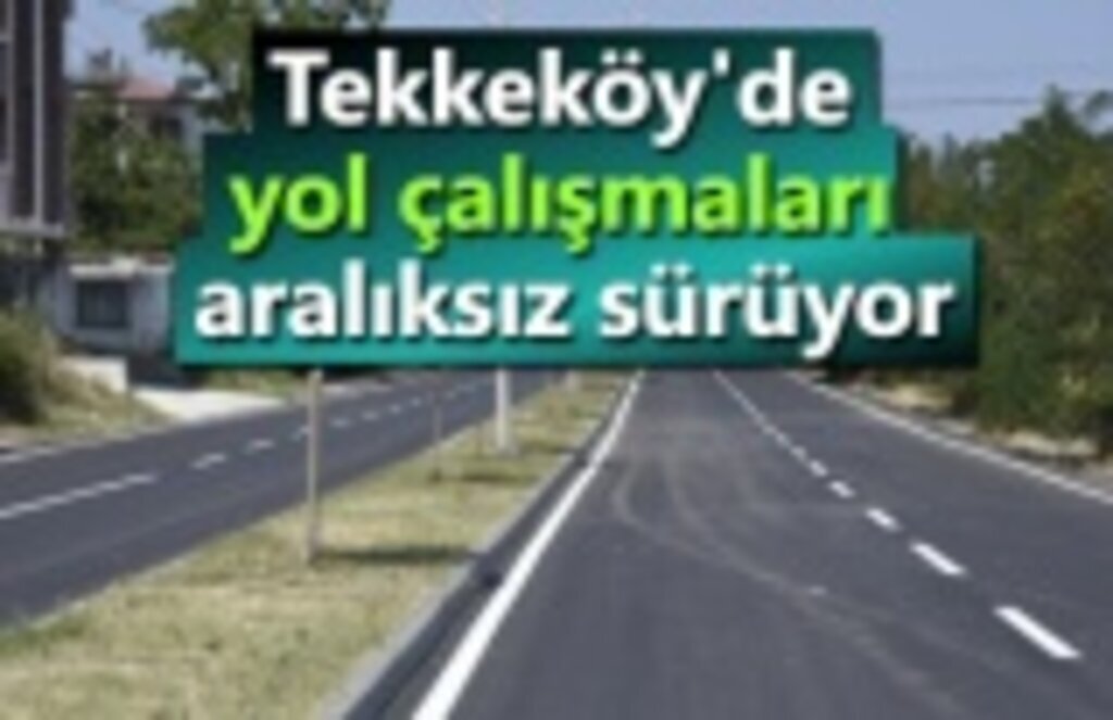 Tekkeköy'de yol çalışmaları aralıksız sürüyor