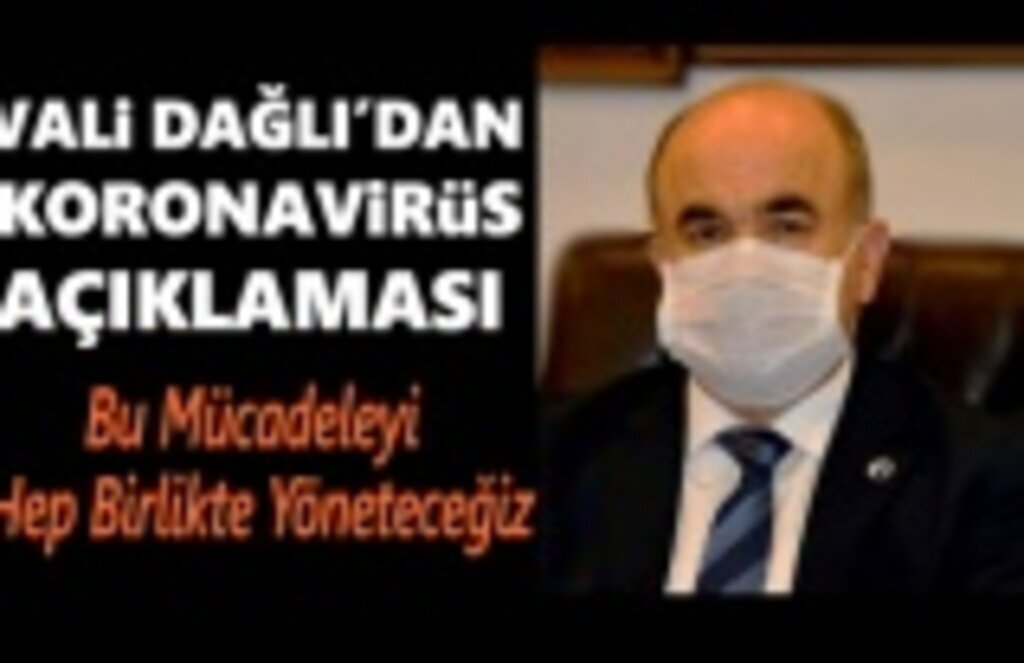 Vali Dağlı'dan Koronavirüs Açıklaması, Bu Mücadeleyi Hep Birlikte Yöneteceğiz