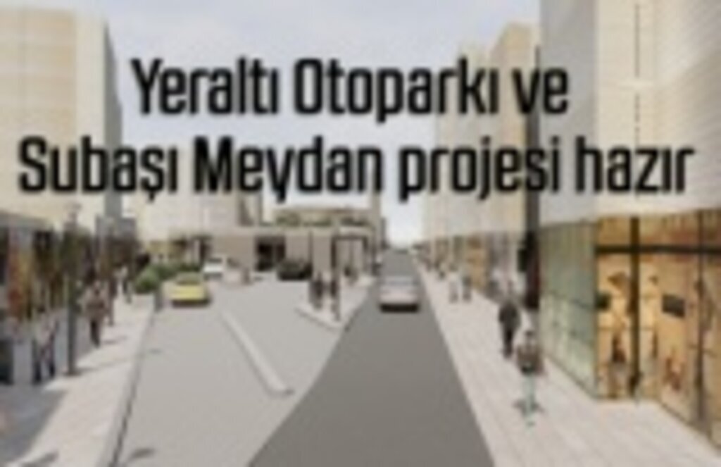 Yeraltı Otoparkı ve Subaşı Meydan projesi hazır - Samsun Haber