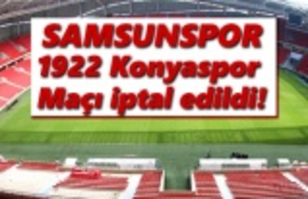 Yılport Samsunspor- 1922 Konyaspor maçı iptal edildi!