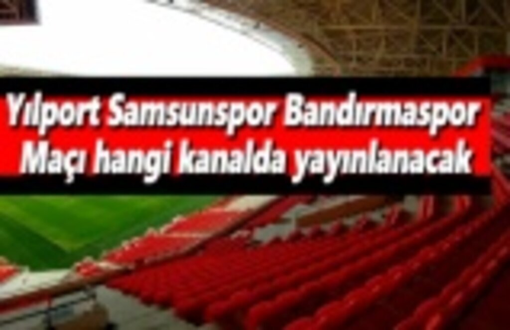Yılport Samsunspor Bandırmaspor Maçı hangi kanalda yayınlanacak