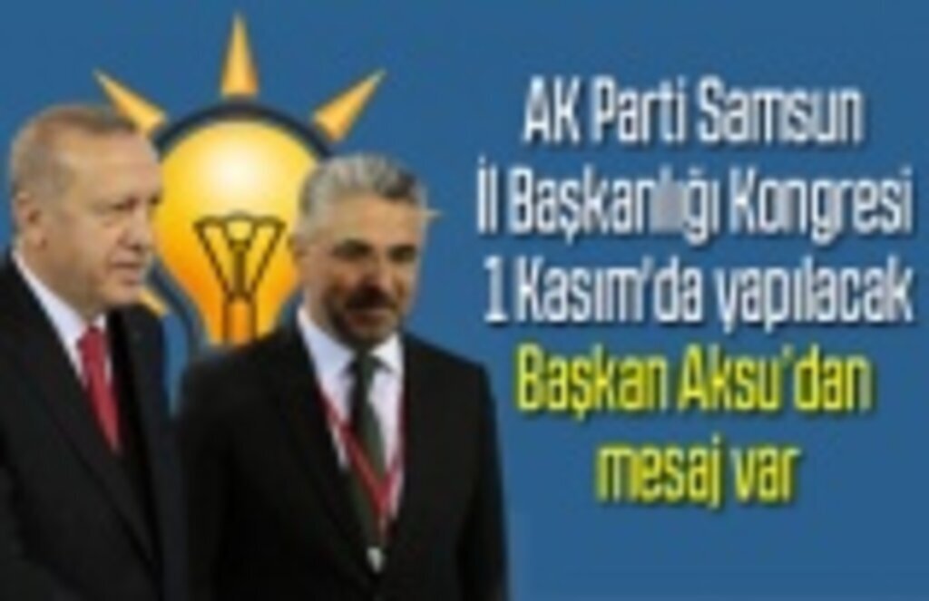 AK Parti Samsun İl Başkanlığı Kongresi 1 Kasım'da yapılacak