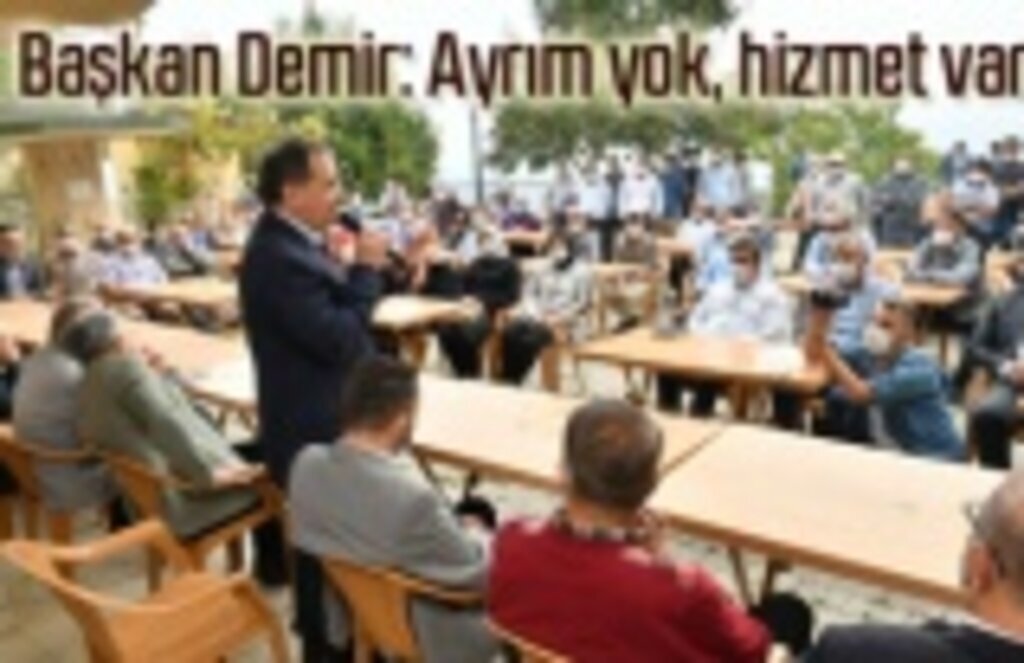 Başkan Demir: Ayrım yok, hizmet var