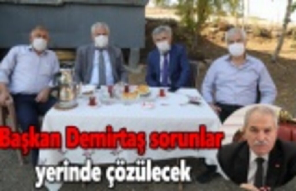Başkan Demirtaş : Sorunlar yerinde çözülecek