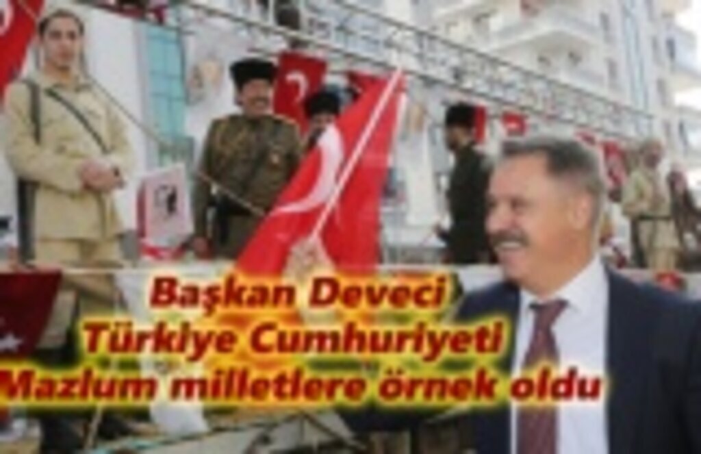 Başkan Deveci: Türkiye Cumhuriyeti mazlum milletlere örnek oldu