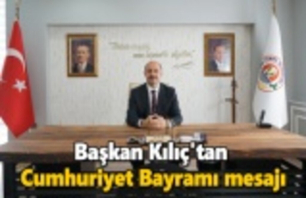 Başkan Kılıç'tan Cumhuriyet Bayramı mesajı