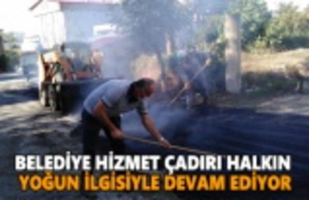 Belediye hizmet çadırı halkın yoğun ilgisiyle devam ediyor