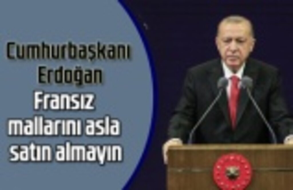 Cumhurbaşkanı Erdoğan: Fransız mallarını asla satın almayın
