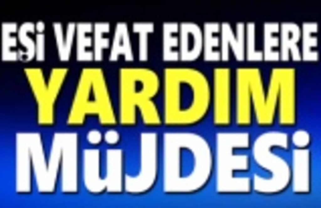 Devletten, eşi vefat edenlere yardım müjdesi