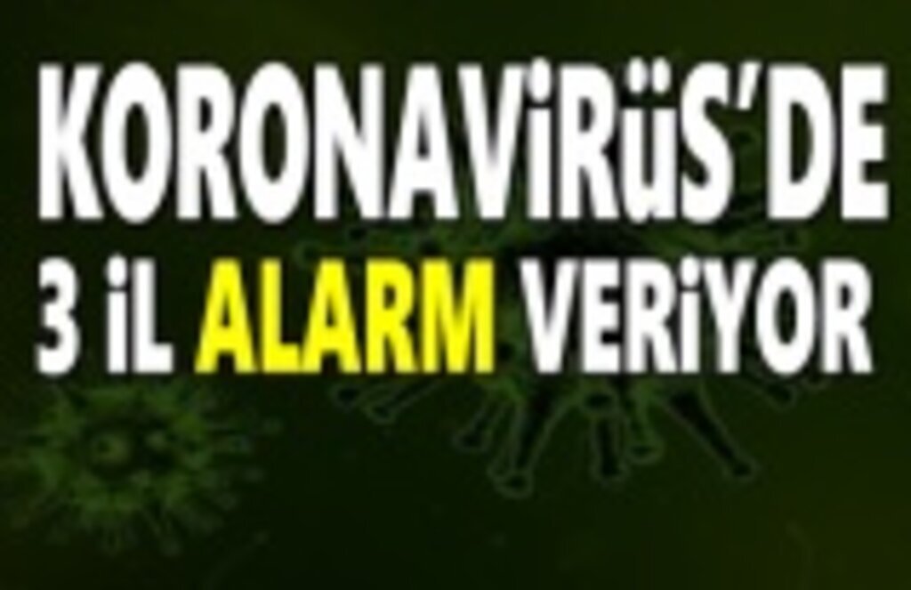 Koronovirüs 3 ilde alarm veriyor