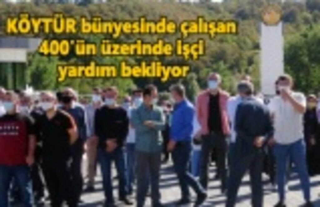 KÖYTÜR bünyesinde çalışan 400'ün üzerinde işçi yardım bekliyor