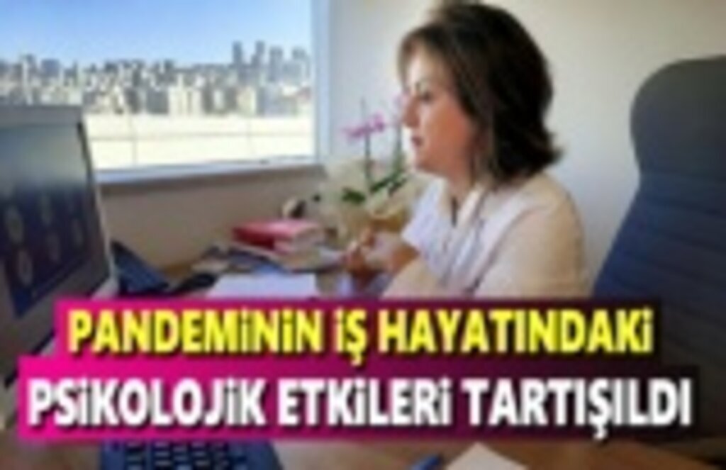 Pandeminin iş hayatındaki psikolojik etkileri tartışıldı