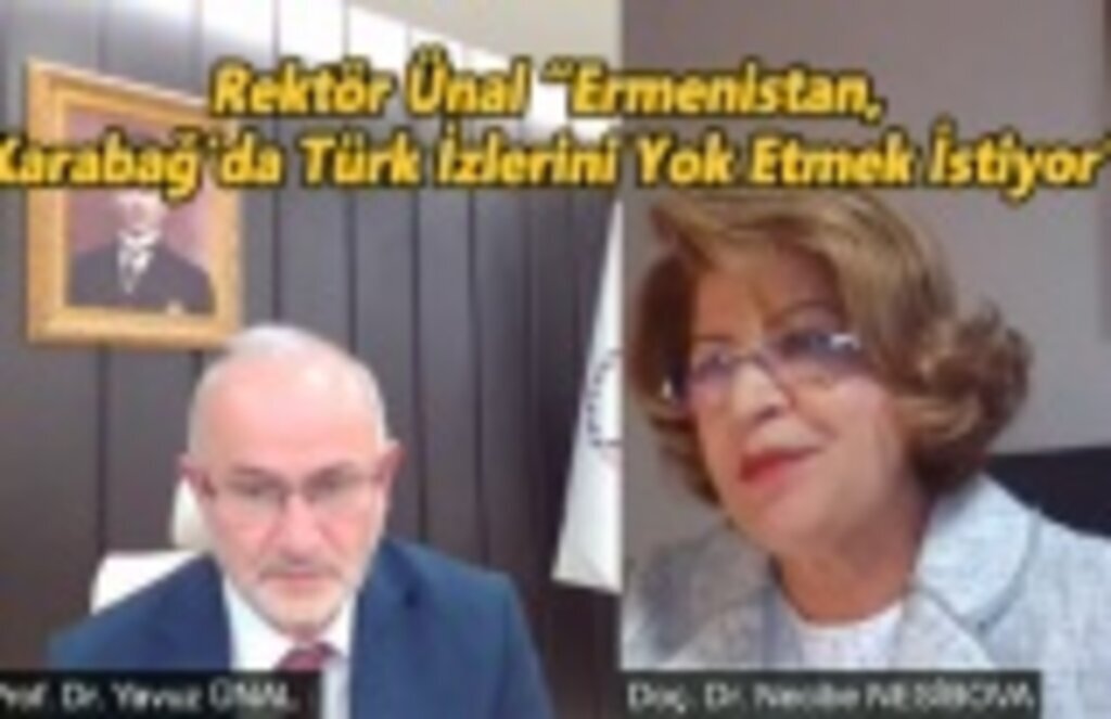 Rektör Ünal “Ermenistan, Karabağ’da Türk İzlerini Yok Etmek İstiyor”