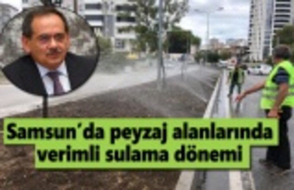 Samsun’da peyzaj alanlarında verimli sulama dönemi