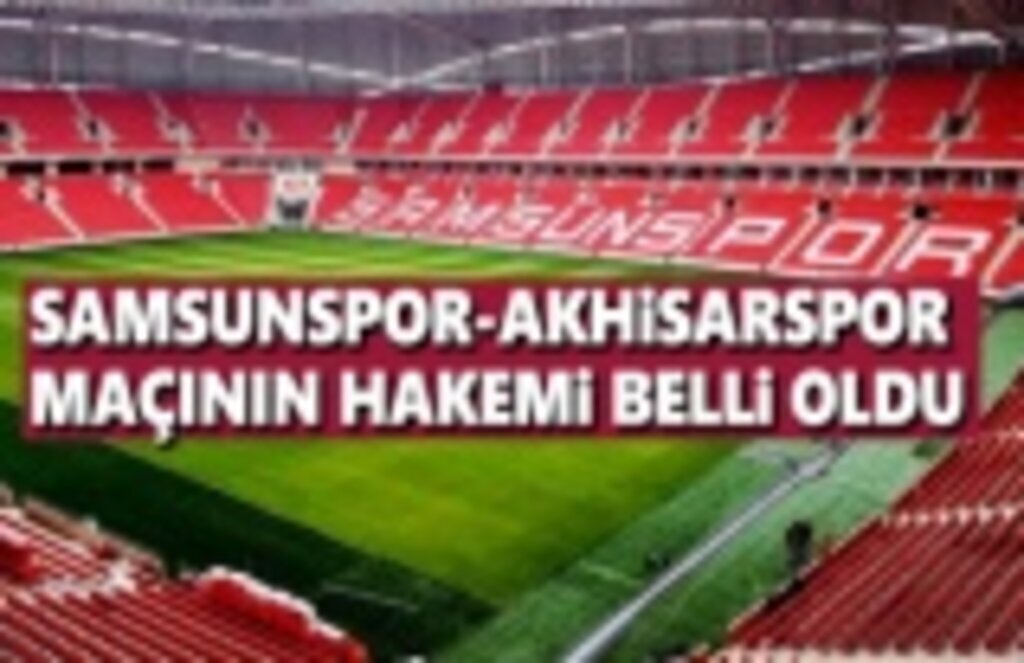 Samsunspor Akhisarspor Maçının Hakemi Belli Oldu