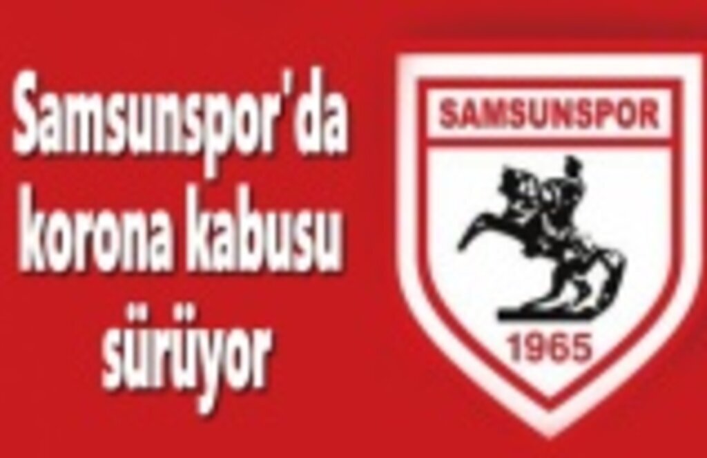 Samsunspor'da korona kabusu sürüyor