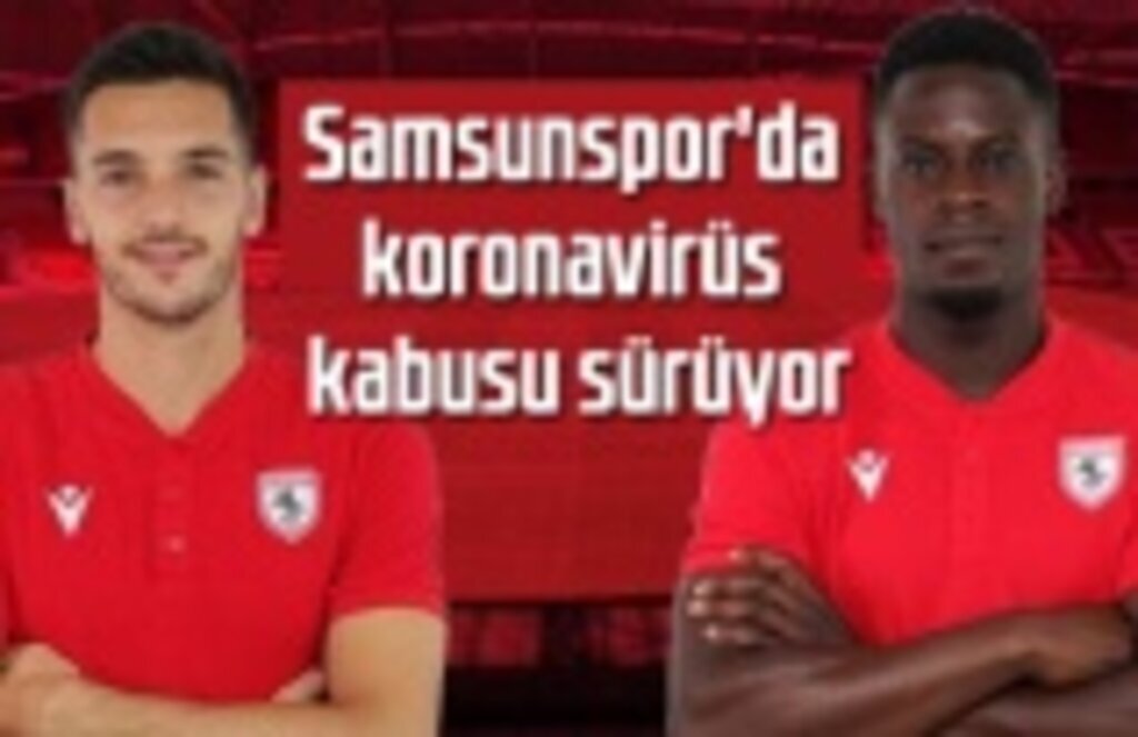 Samsunspor'da koronavirüs kabusu sürüyor