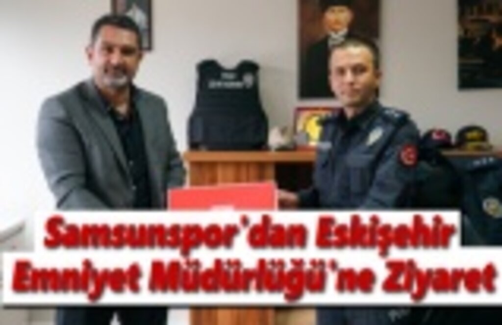 Samsunspor'dan Eskişehir Emniyet Müdürlüğü'ne Ziyaret