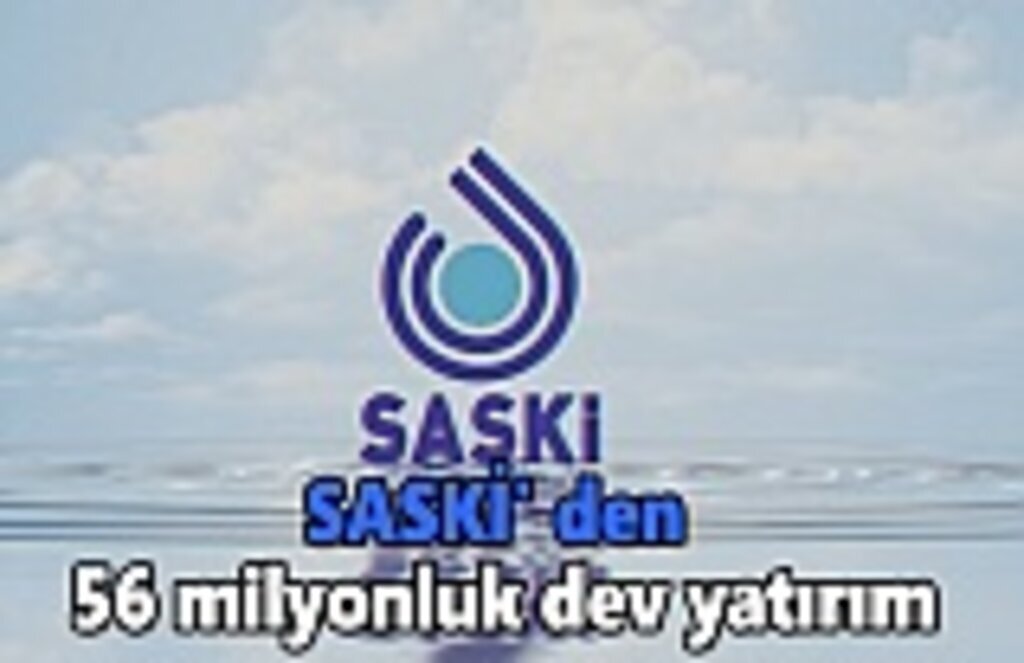 SASKİ' den 56 milyonluk dev yatırım
