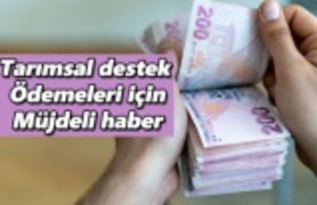 Tarımsal destek ödemeleri için müjdeli haber