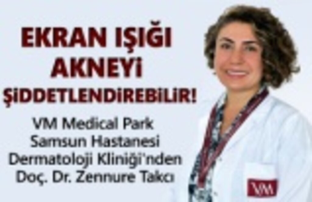 VM Medical Park Bilgilendiriyor, Ekran ışığı Akneyi Şiddetlendirebilir