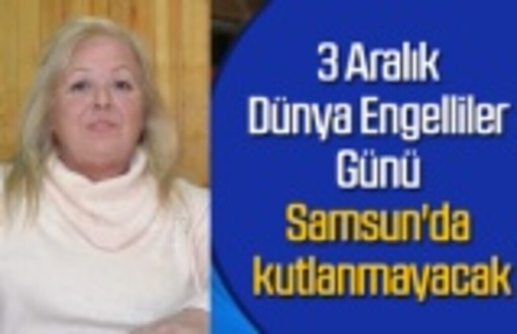 3 Aralık Dünya Engelliler Günü Samsun'da kutlanmayacak