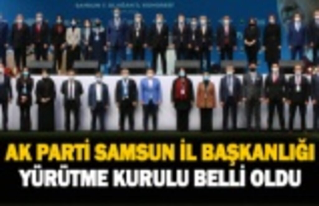 AK Parti Samsun İl Yürütme Kurulu belli oldu, AK Parti Samsun İl Başkan Yardımcıları açıklandı