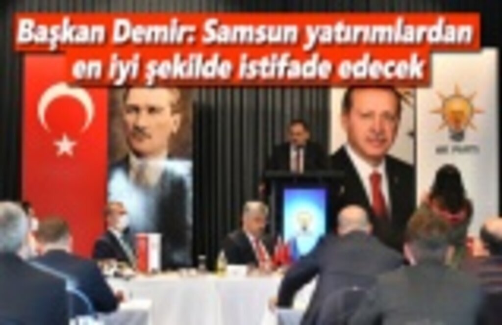 Başkan Demir: Samsun yatırımlardan en iyi şekilde istifade edecek