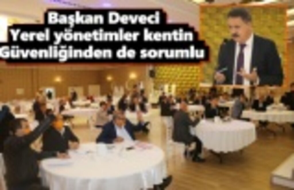 Başkan Deveci: Yerel yönetimler kentin güvenliğinden de sorumlu