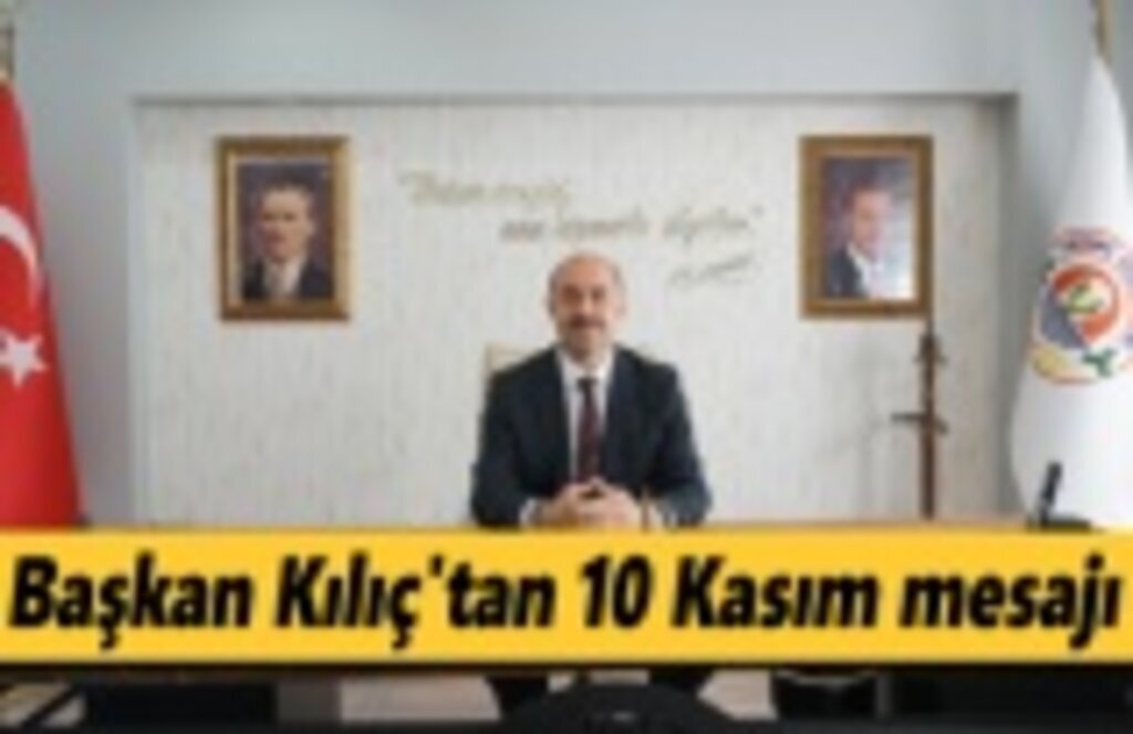 Başkan Kılıç'tan 10 Kasım mesajı