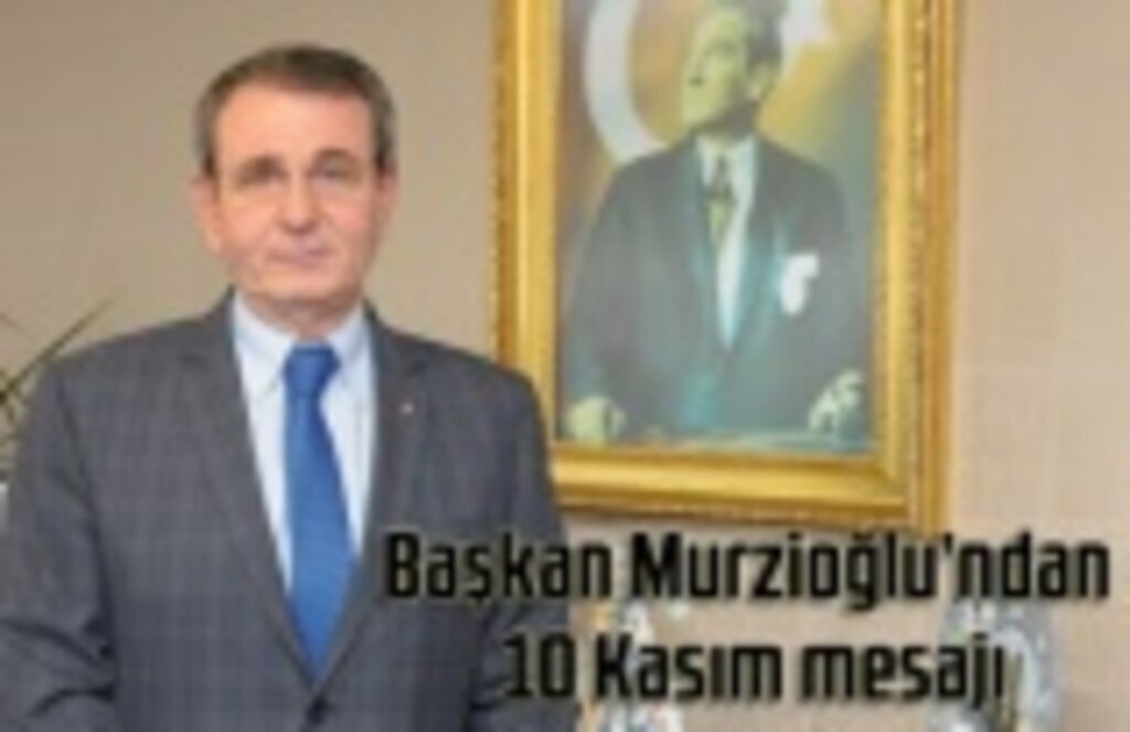 Başkan Murzioğlu’ndan 10 Kasım mesajı