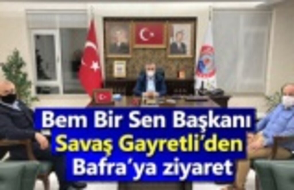 Bem Bir Sen Başkanı Gayretli’den Bafra’ya ziyaret
