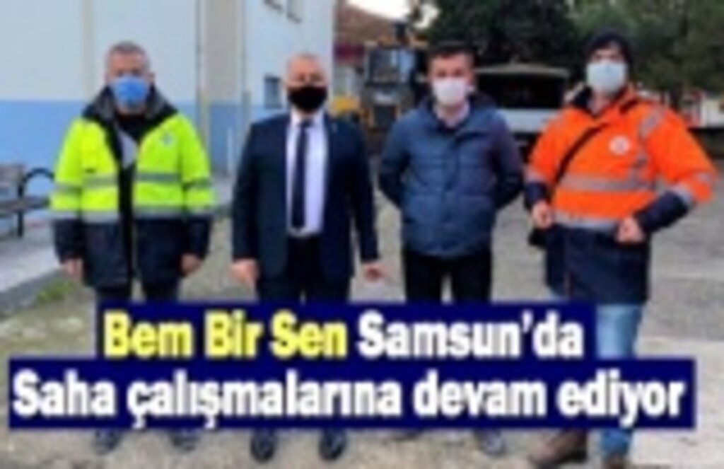 Bem Bir Sen Samsun’da saha çalışmalarına devam ediyor
