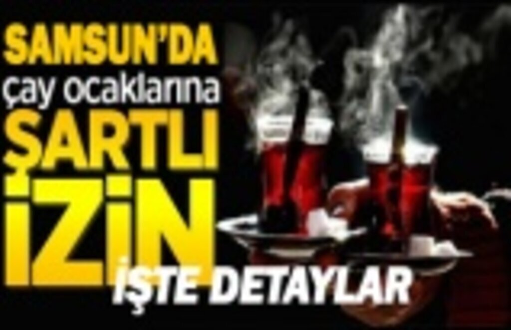 Çay ocaklarına şartlı izin, Çay ocakları açık mı? Samsun Haber