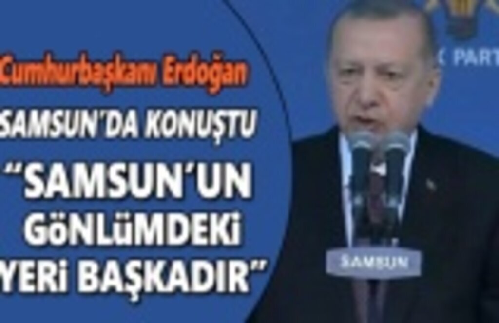 Cumhurbaşkanı Erdoğan Samsun'da konuştu, Samsun’un gönlümdeki yeri başkadır