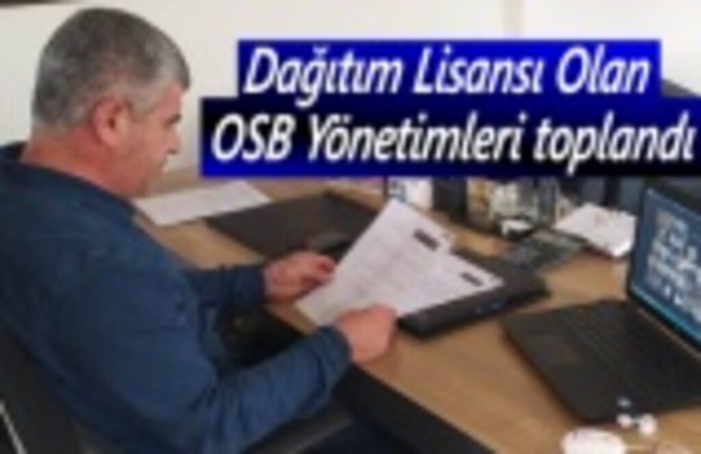 Dağıtım Lisansı Olan OSB Yönetimleri toplandı
