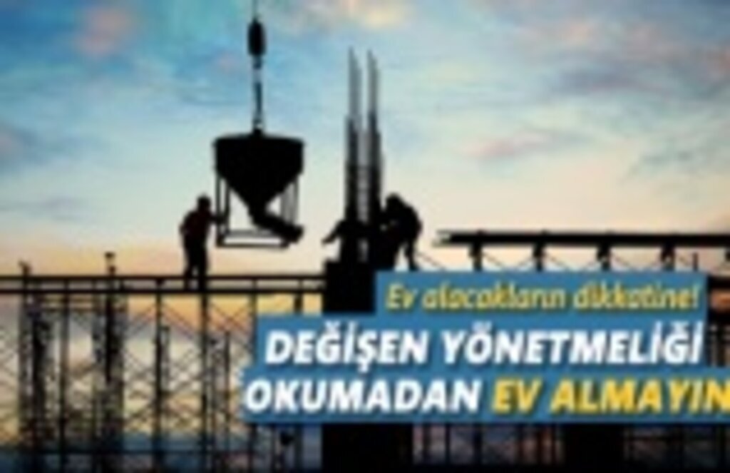 Ev alacakların dikkatine! Değişen yönetmeliği okumadan ev almayın