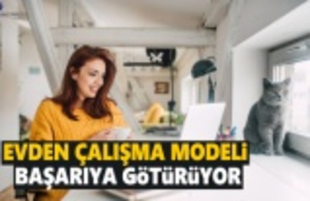 Evden Çalışma Modeli Başarıya Götürüyor