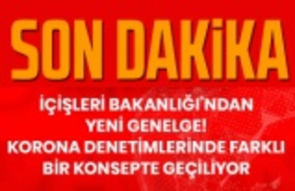 Genelge yayınlandı, koronavirüs denetimlerinde farklı bir konsepte geçiliyor