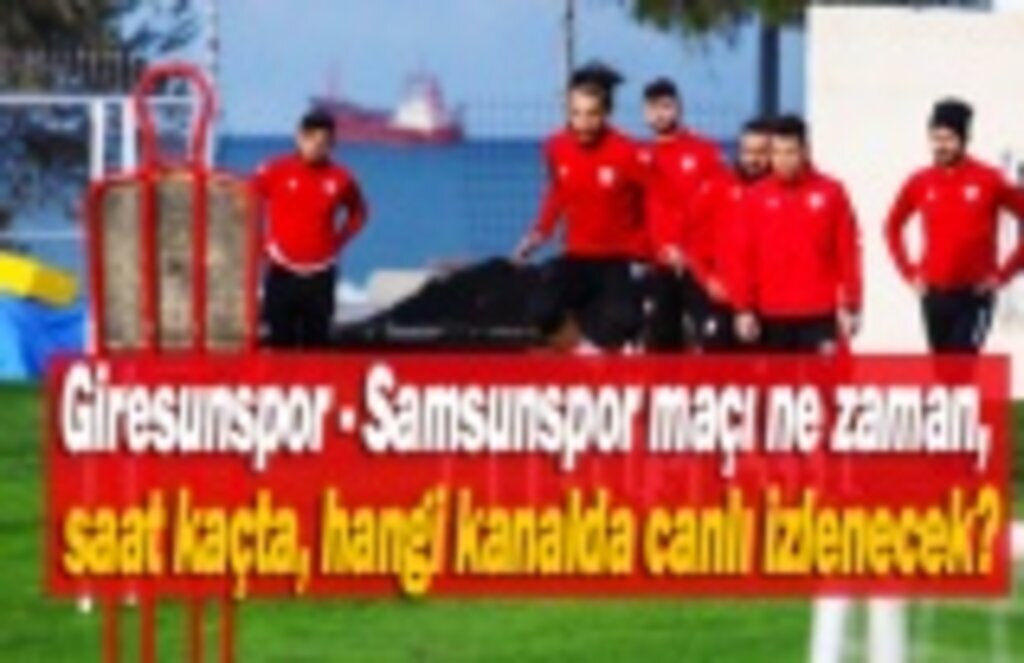 Giresunspor Samsunspor maçı ne zaman, saat kaçta, canlı yayın var mı?