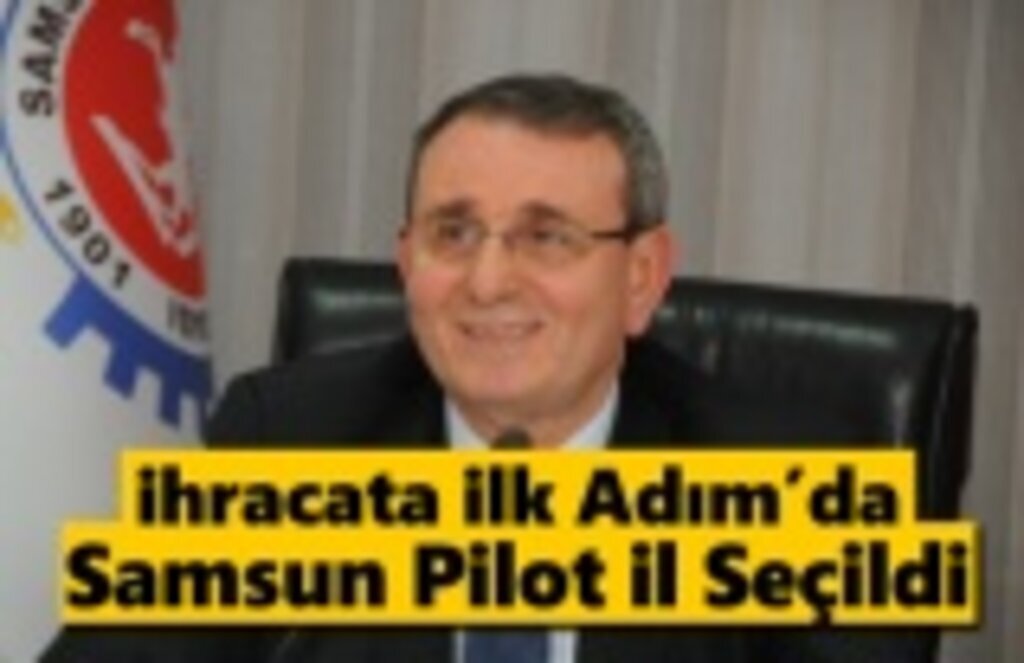 İhracata İlk Adım’da Samsun pilot il seçildi