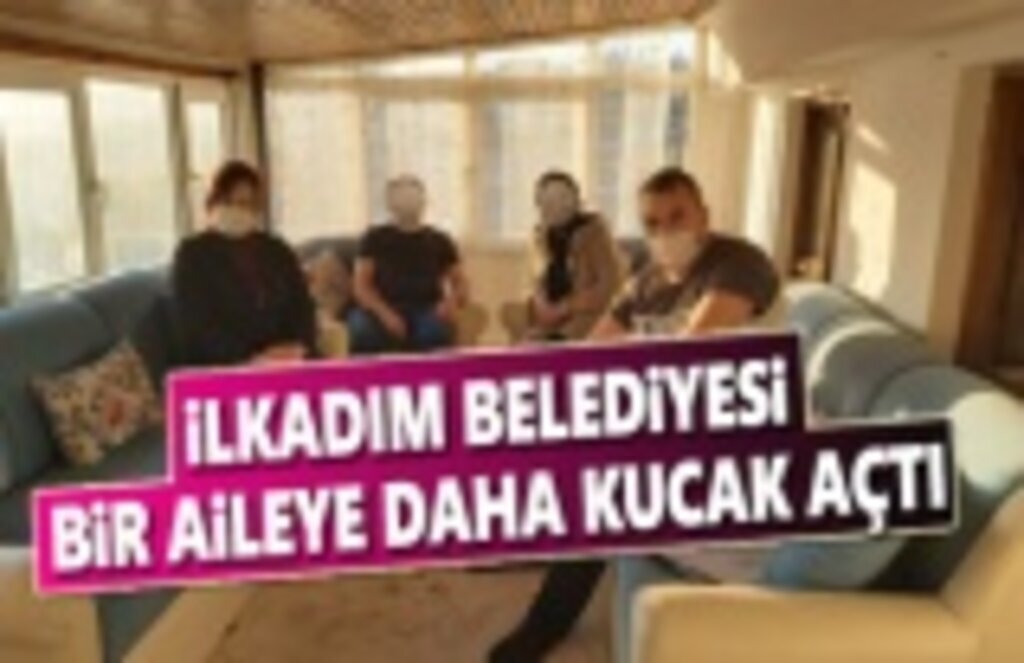 İlkadım Belediyesi bir aileye daha kucak açtı