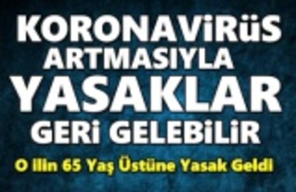 Korana virüs artışıyla yasaklar geri gelebilir, 65 yaş üstü o ile yasak geldi